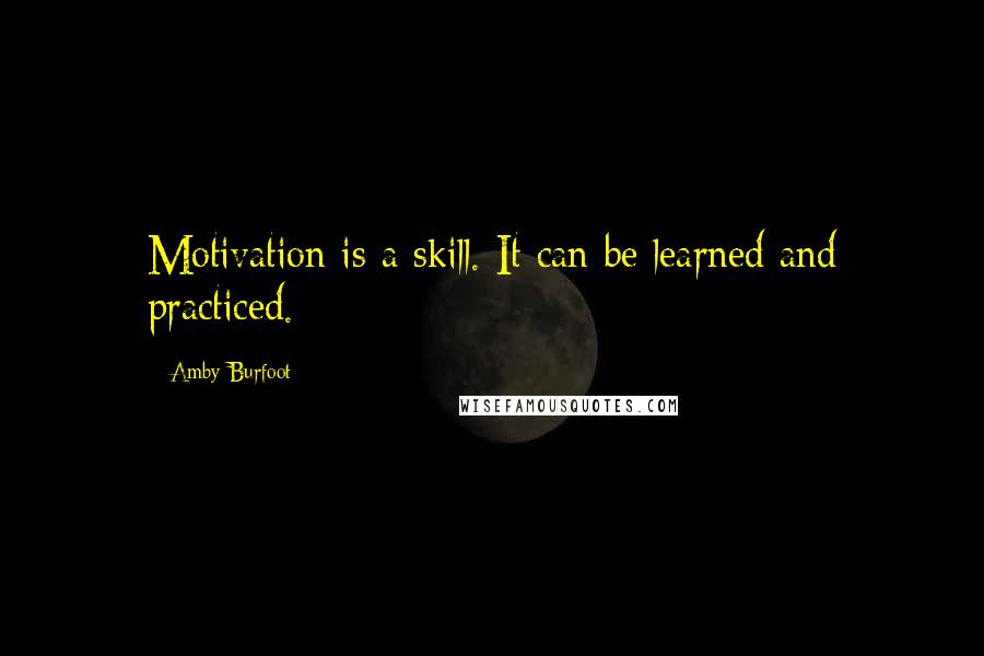 Amby Burfoot Quotes: Motivation is a skill. It can be learned and practiced.