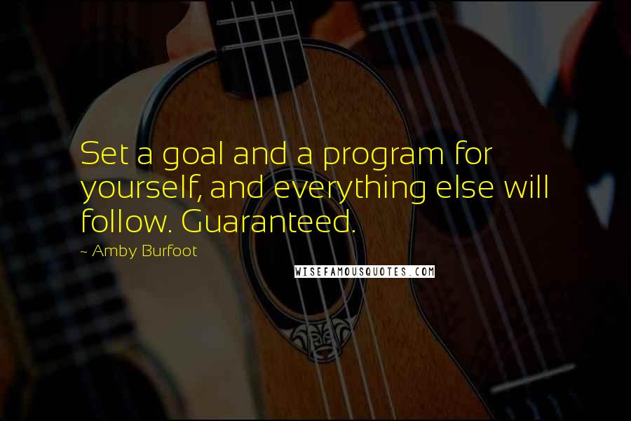 Amby Burfoot Quotes: Set a goal and a program for yourself, and everything else will follow. Guaranteed.