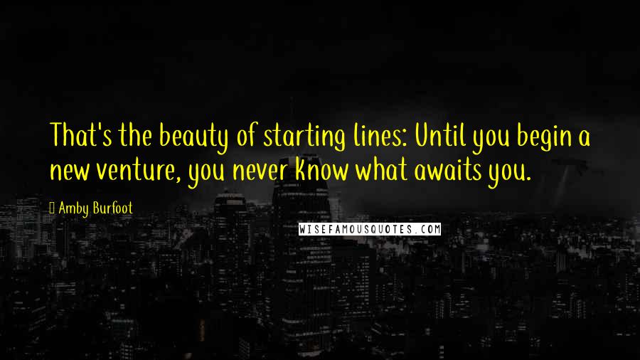 Amby Burfoot Quotes: That's the beauty of starting lines: Until you begin a new venture, you never know what awaits you.