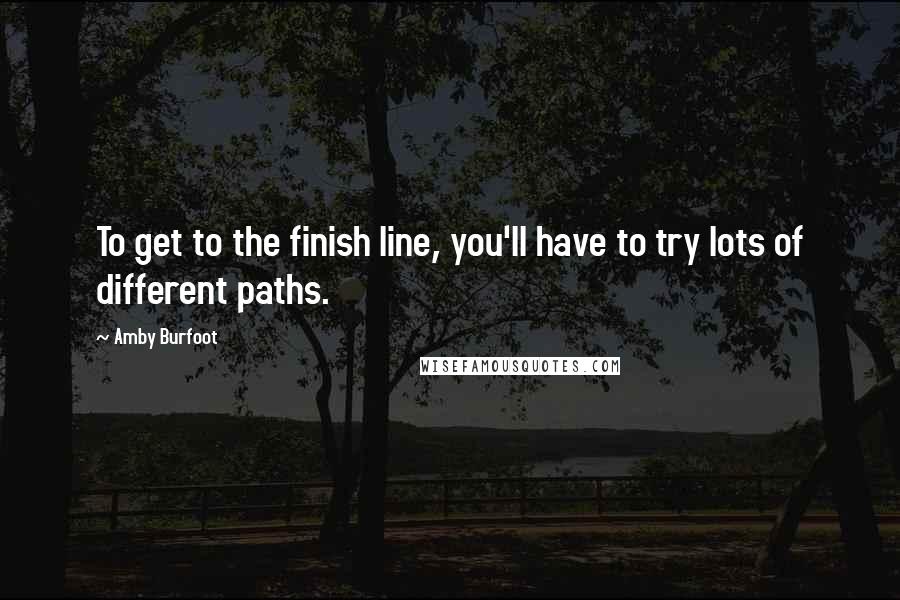 Amby Burfoot Quotes: To get to the finish line, you'll have to try lots of different paths.