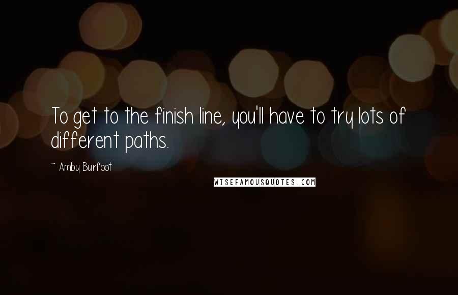 Amby Burfoot Quotes: To get to the finish line, you'll have to try lots of different paths.