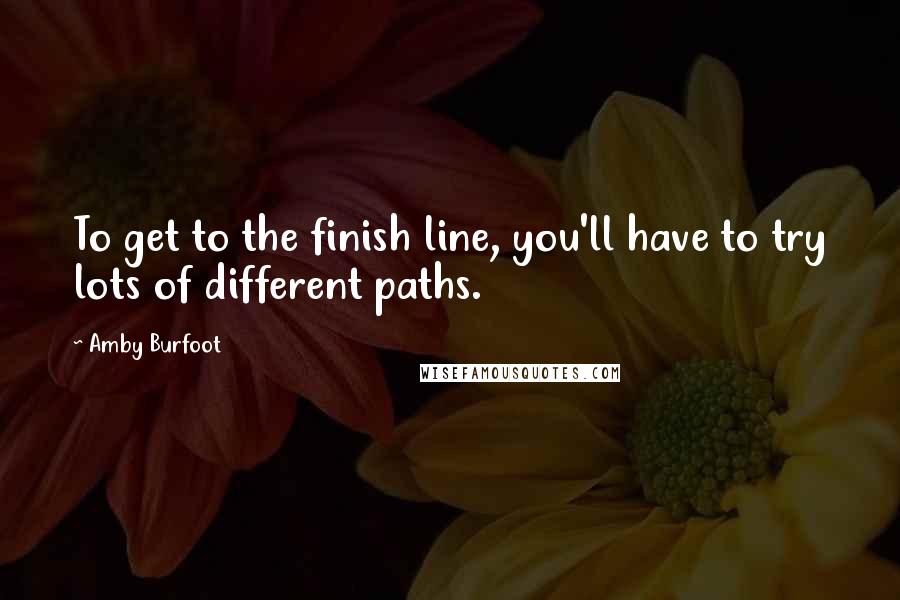 Amby Burfoot Quotes: To get to the finish line, you'll have to try lots of different paths.
