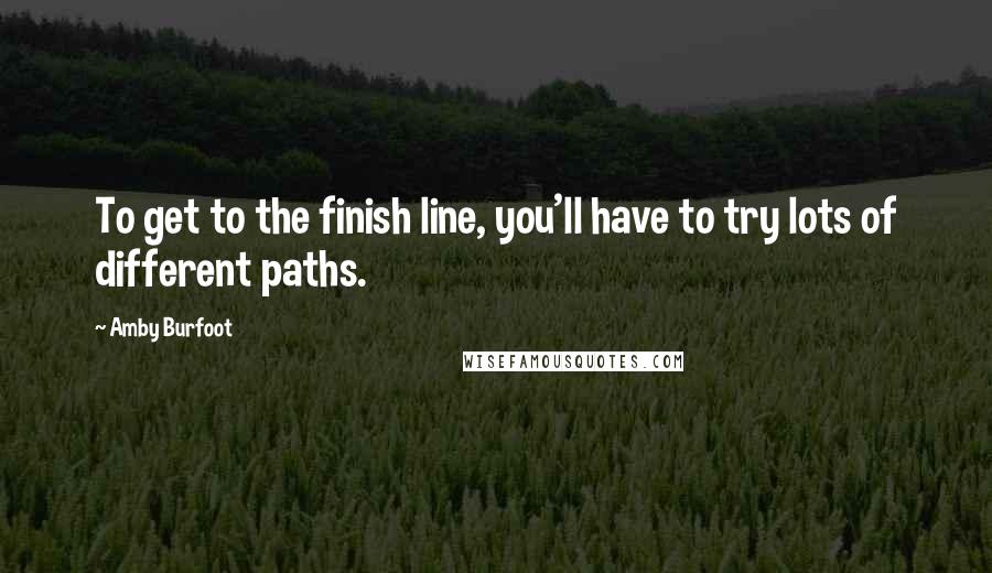 Amby Burfoot Quotes: To get to the finish line, you'll have to try lots of different paths.