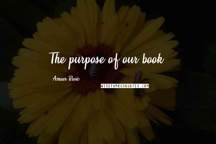 Ameer Rosic Quotes: The purpose of our book,