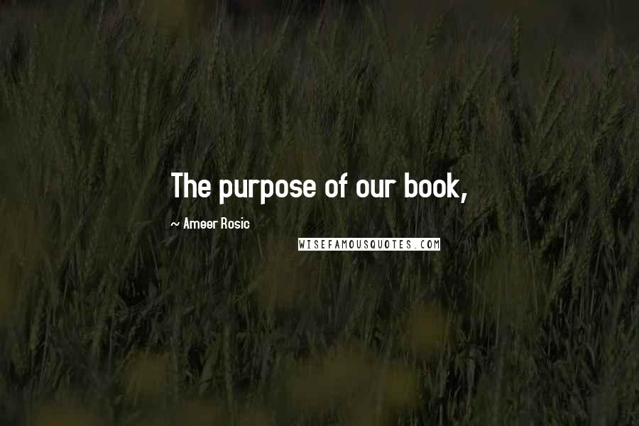 Ameer Rosic Quotes: The purpose of our book,