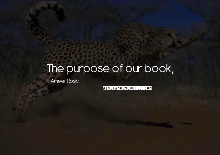 Ameer Rosic Quotes: The purpose of our book,