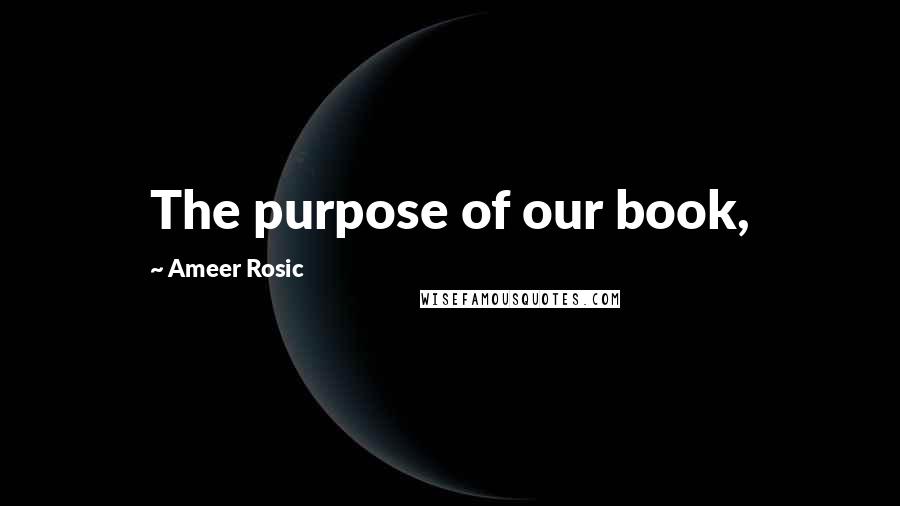 Ameer Rosic Quotes: The purpose of our book,