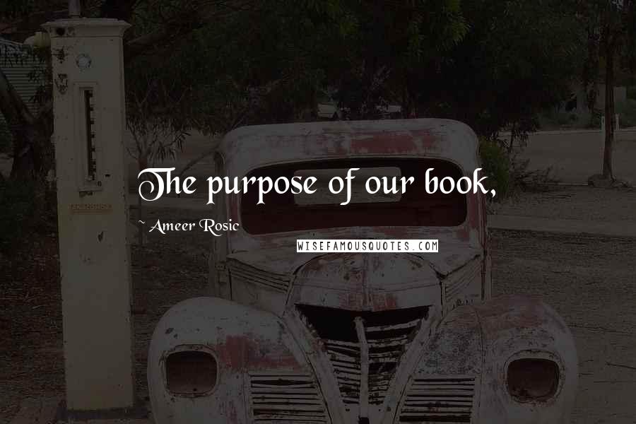 Ameer Rosic Quotes: The purpose of our book,