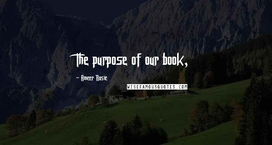 Ameer Rosic Quotes: The purpose of our book,