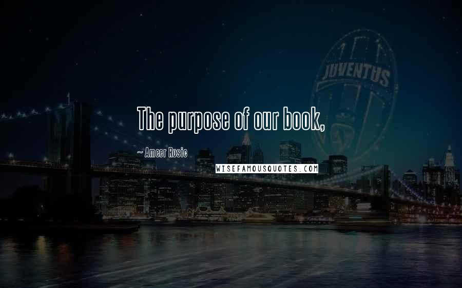 Ameer Rosic Quotes: The purpose of our book,