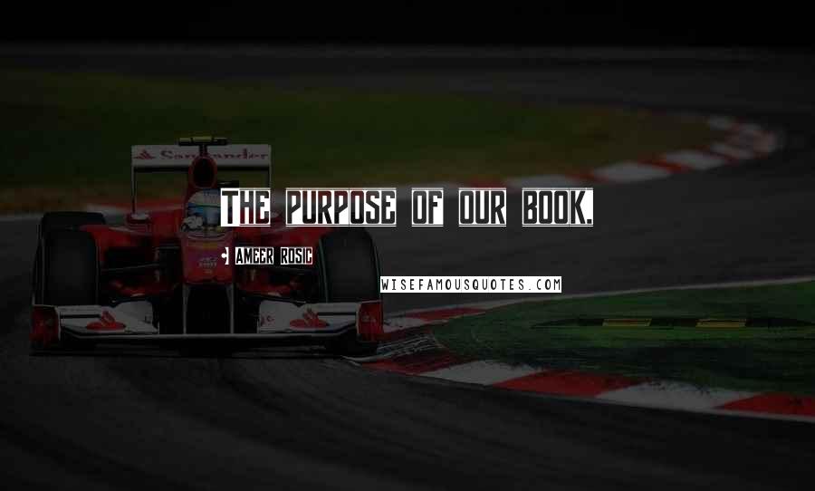 Ameer Rosic Quotes: The purpose of our book,