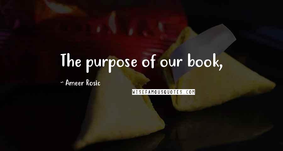 Ameer Rosic Quotes: The purpose of our book,