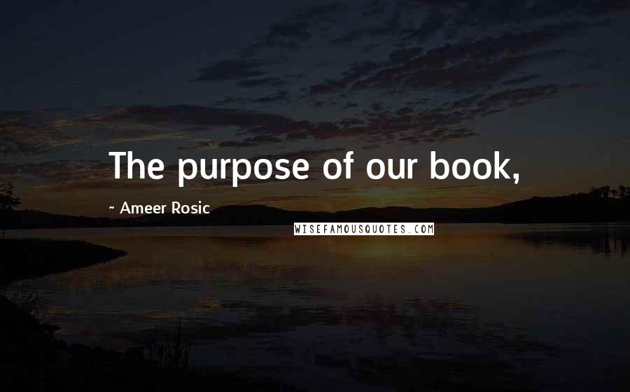 Ameer Rosic Quotes: The purpose of our book,