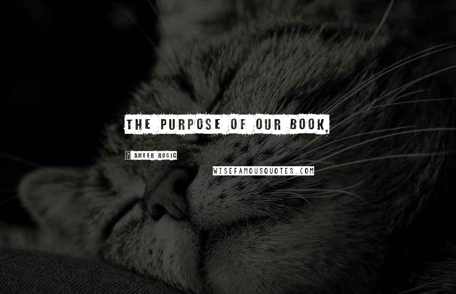 Ameer Rosic Quotes: The purpose of our book,