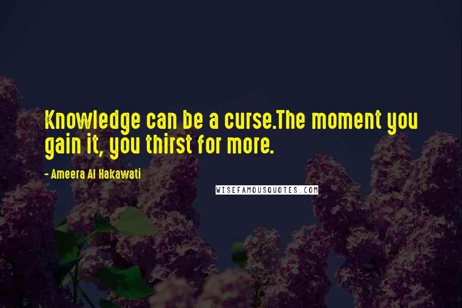 Ameera Al Hakawati Quotes: Knowledge can be a curse.The moment you gain it, you thirst for more.
