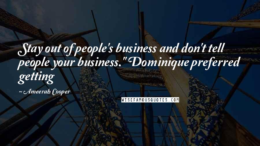 Ameerah Cooper Quotes: Stay out of people's business and don't tell people your business." Dominique preferred getting