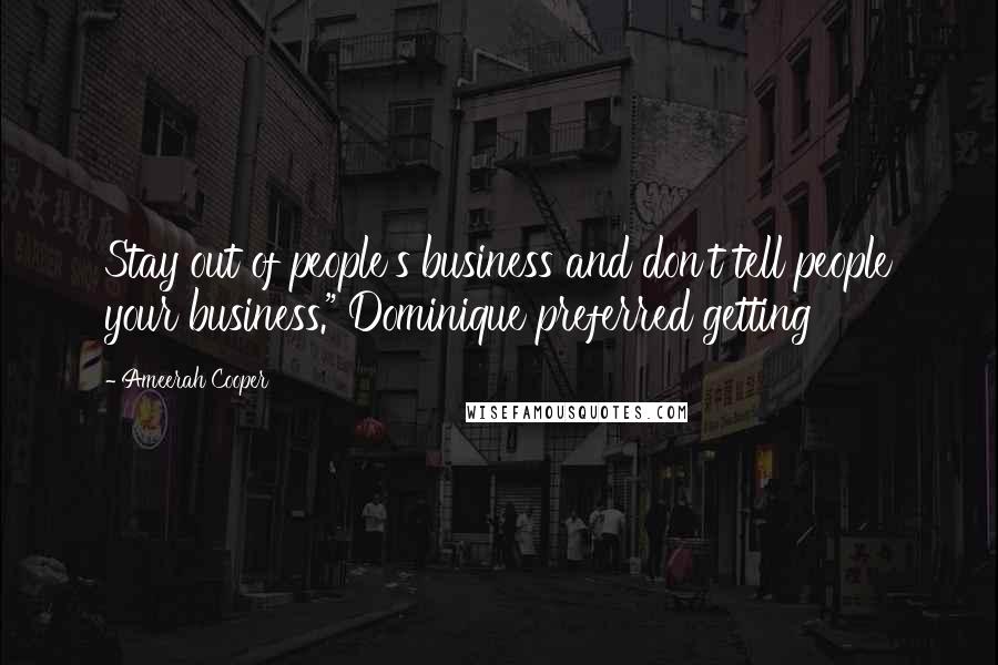 Ameerah Cooper Quotes: Stay out of people's business and don't tell people your business." Dominique preferred getting