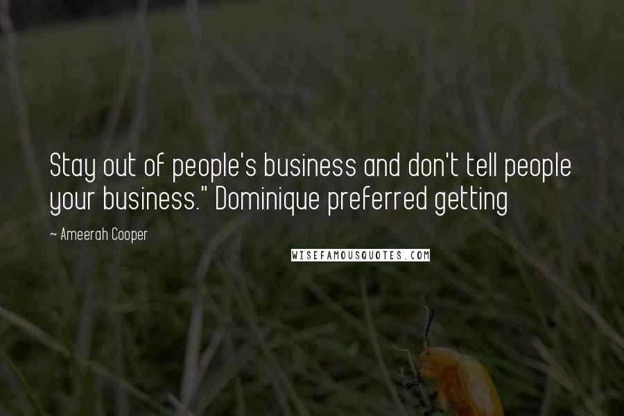 Ameerah Cooper Quotes: Stay out of people's business and don't tell people your business." Dominique preferred getting