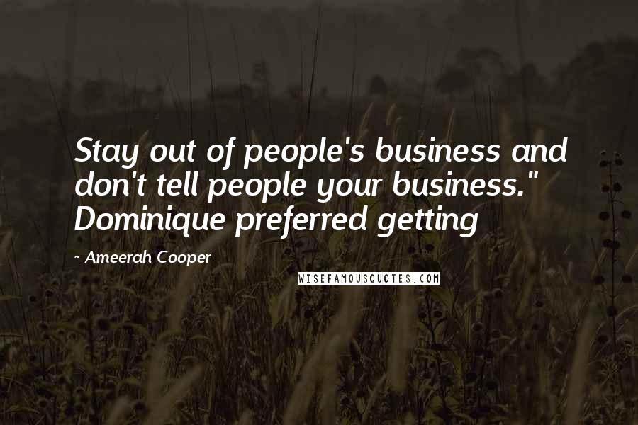 Ameerah Cooper Quotes: Stay out of people's business and don't tell people your business." Dominique preferred getting