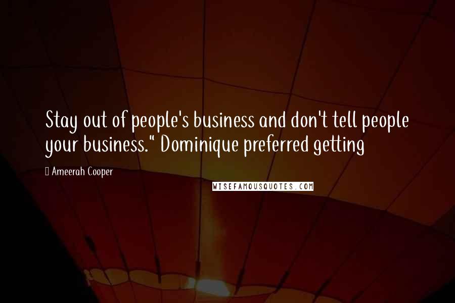 Ameerah Cooper Quotes: Stay out of people's business and don't tell people your business." Dominique preferred getting