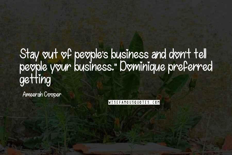 Ameerah Cooper Quotes: Stay out of people's business and don't tell people your business." Dominique preferred getting