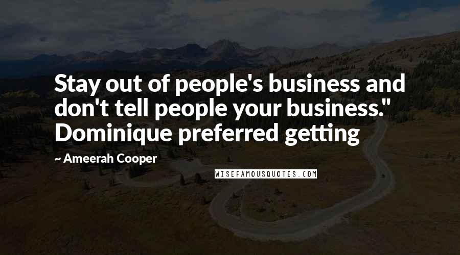 Ameerah Cooper Quotes: Stay out of people's business and don't tell people your business." Dominique preferred getting