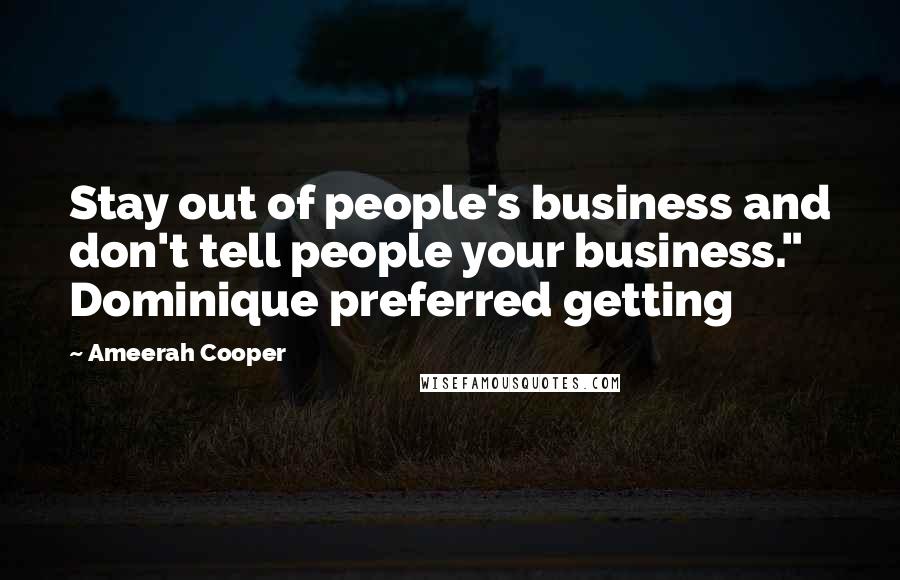 Ameerah Cooper Quotes: Stay out of people's business and don't tell people your business." Dominique preferred getting