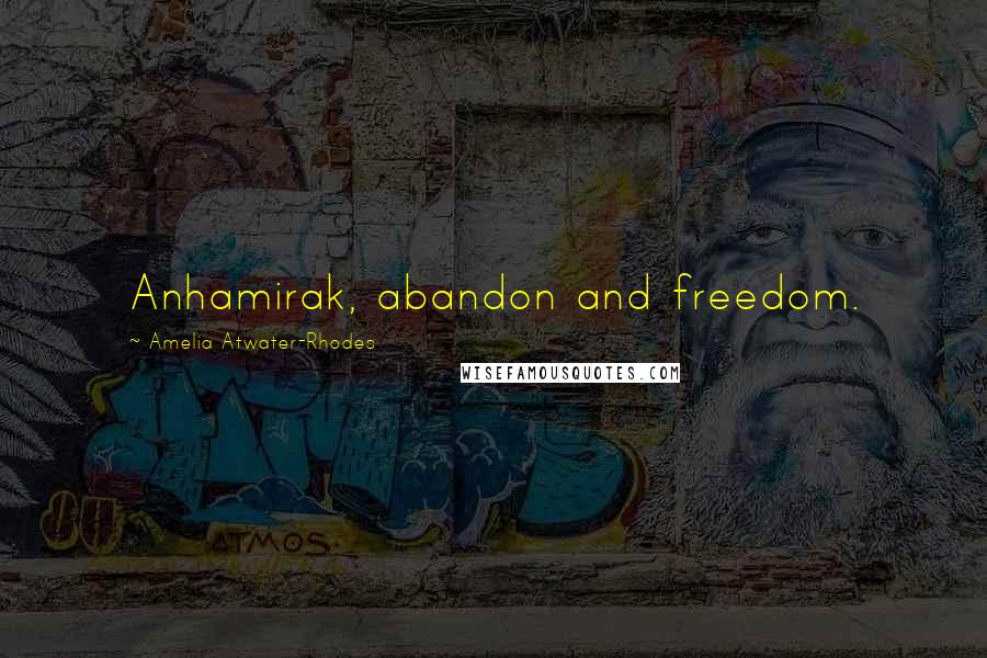 Amelia Atwater-Rhodes Quotes: Anhamirak, abandon and freedom.