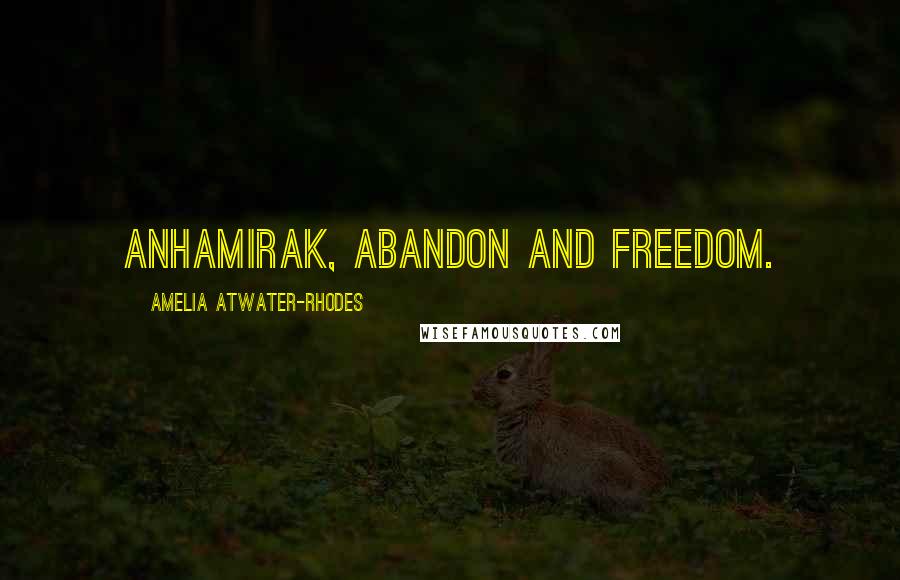 Amelia Atwater-Rhodes Quotes: Anhamirak, abandon and freedom.