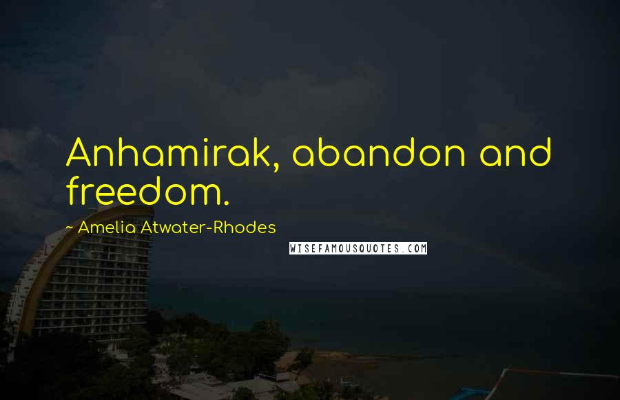 Amelia Atwater-Rhodes Quotes: Anhamirak, abandon and freedom.