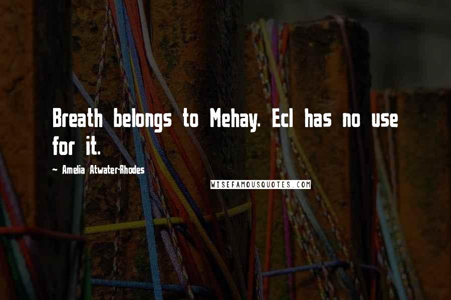 Amelia Atwater-Rhodes Quotes: Breath belongs to Mehay. Ecl has no use for it.