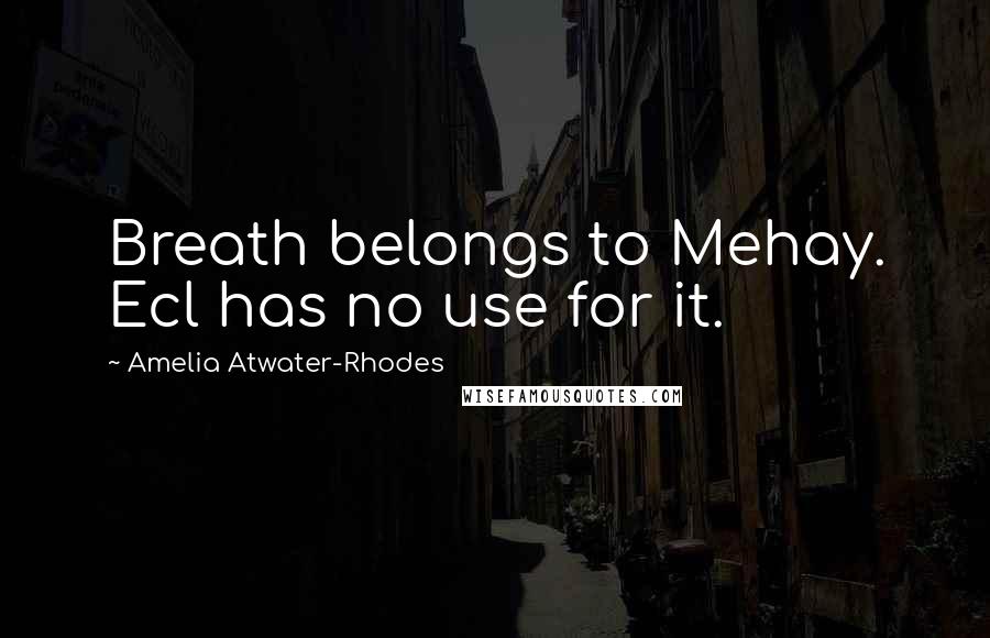 Amelia Atwater-Rhodes Quotes: Breath belongs to Mehay. Ecl has no use for it.