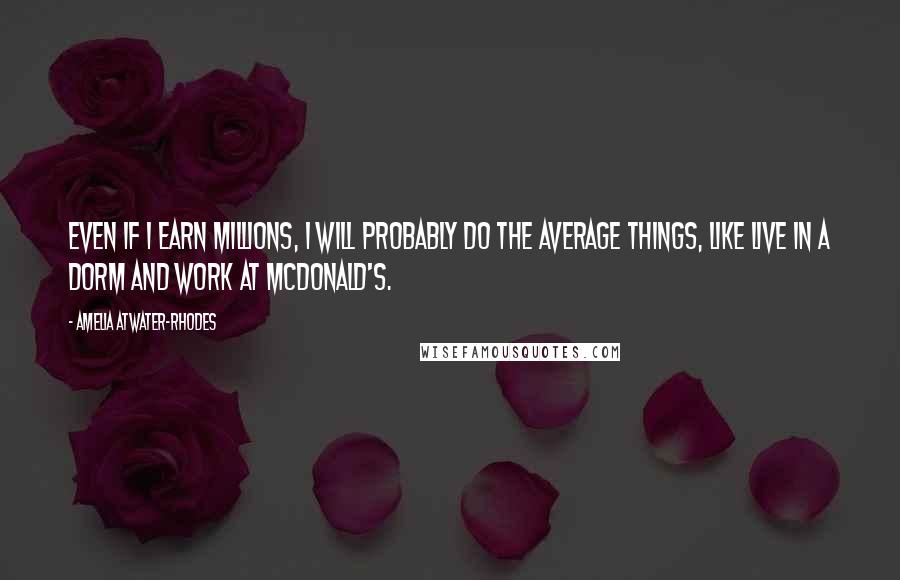 Amelia Atwater-Rhodes Quotes: Even if I earn millions, I will probably do the average things, like live in a dorm and work at McDonald's.