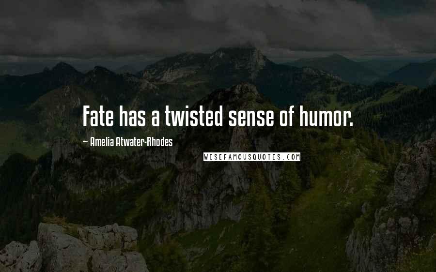 Amelia Atwater-Rhodes Quotes: Fate has a twisted sense of humor.