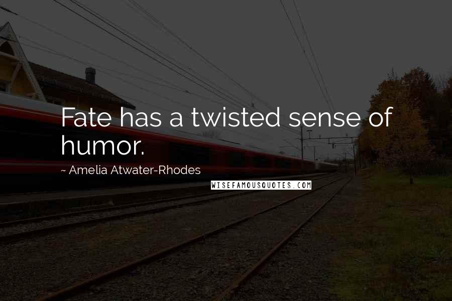 Amelia Atwater-Rhodes Quotes: Fate has a twisted sense of humor.