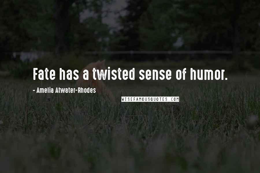 Amelia Atwater-Rhodes Quotes: Fate has a twisted sense of humor.