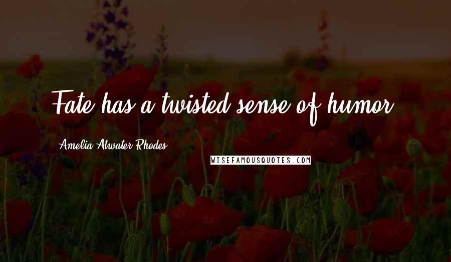 Amelia Atwater-Rhodes Quotes: Fate has a twisted sense of humor.