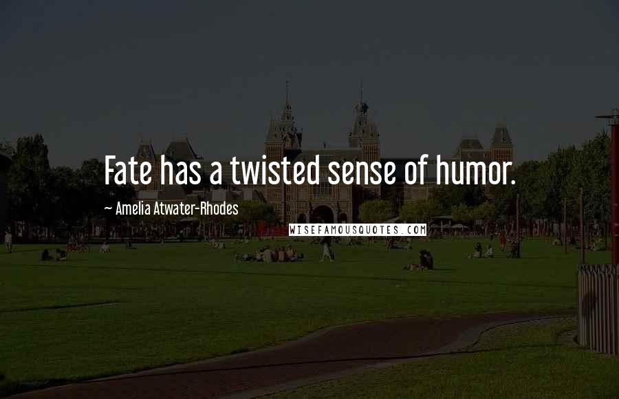 Amelia Atwater-Rhodes Quotes: Fate has a twisted sense of humor.