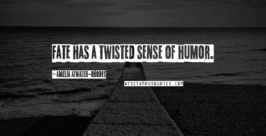 Amelia Atwater-Rhodes Quotes: Fate has a twisted sense of humor.