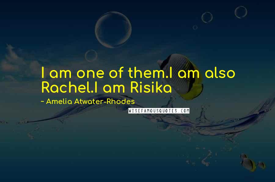 Amelia Atwater-Rhodes Quotes: I am one of them.I am also Rachel.I am Risika