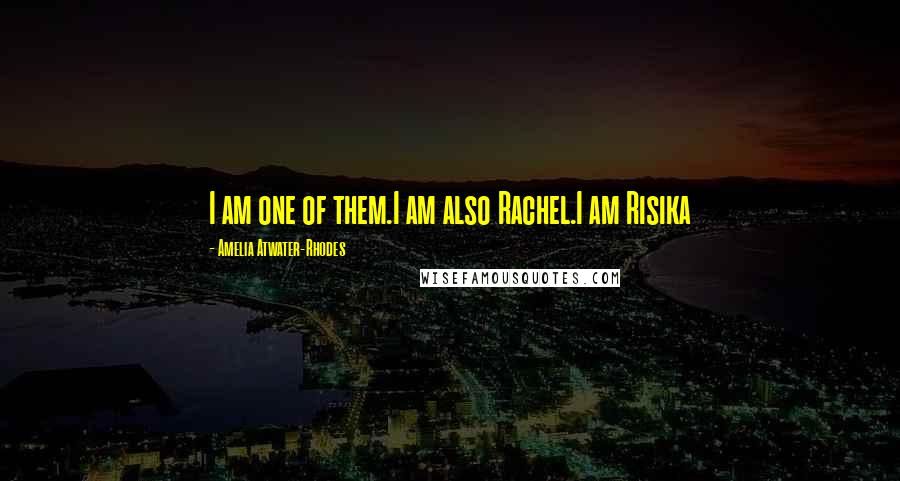 Amelia Atwater-Rhodes Quotes: I am one of them.I am also Rachel.I am Risika