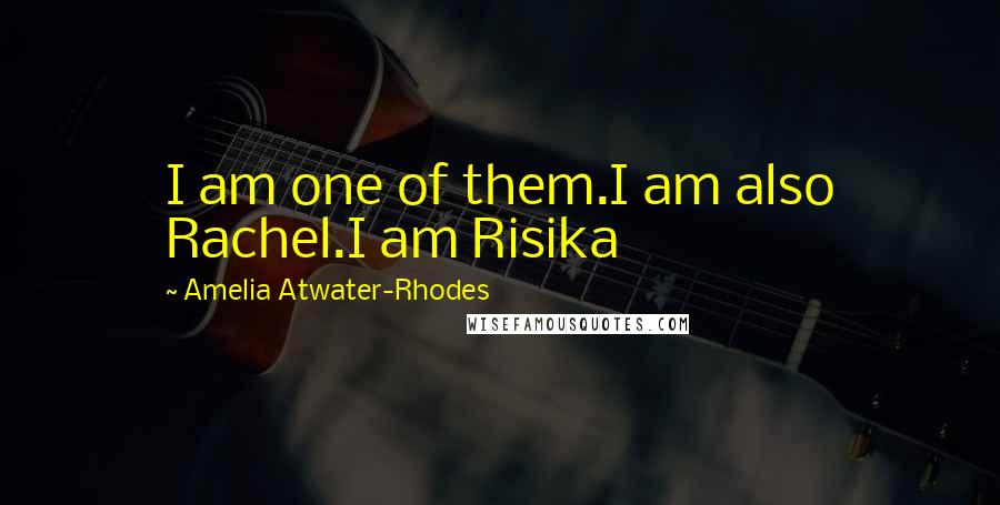 Amelia Atwater-Rhodes Quotes: I am one of them.I am also Rachel.I am Risika