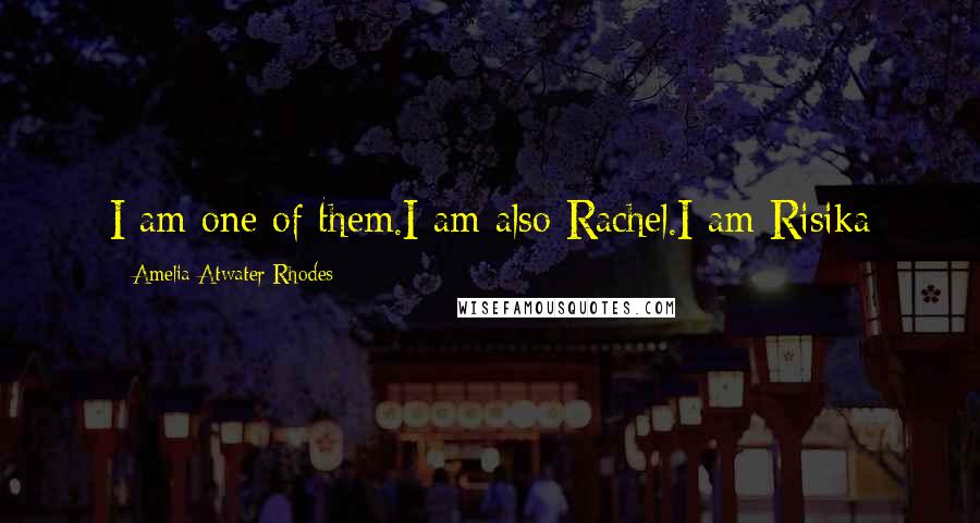 Amelia Atwater-Rhodes Quotes: I am one of them.I am also Rachel.I am Risika