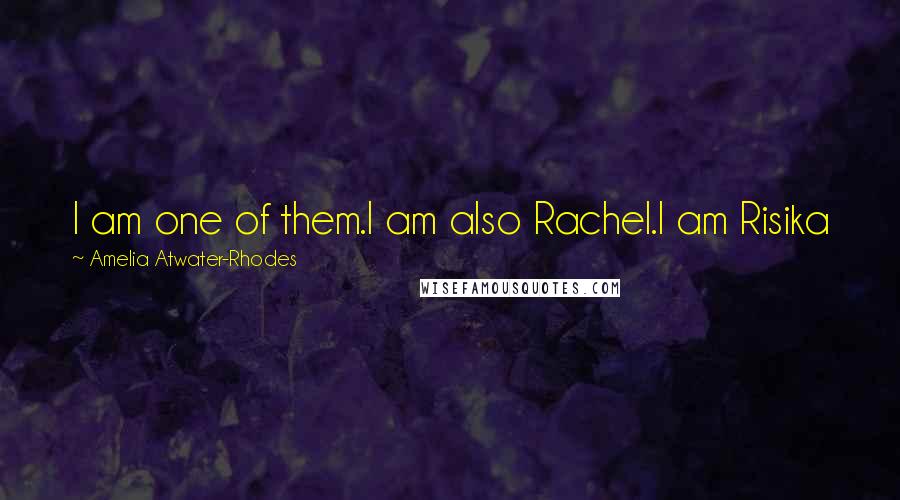 Amelia Atwater-Rhodes Quotes: I am one of them.I am also Rachel.I am Risika