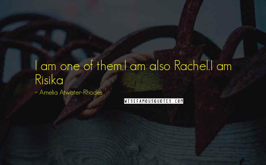 Amelia Atwater-Rhodes Quotes: I am one of them.I am also Rachel.I am Risika