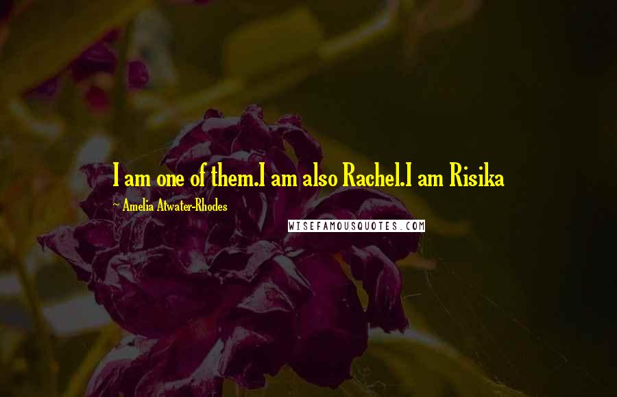 Amelia Atwater-Rhodes Quotes: I am one of them.I am also Rachel.I am Risika