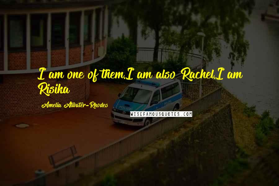 Amelia Atwater-Rhodes Quotes: I am one of them.I am also Rachel.I am Risika