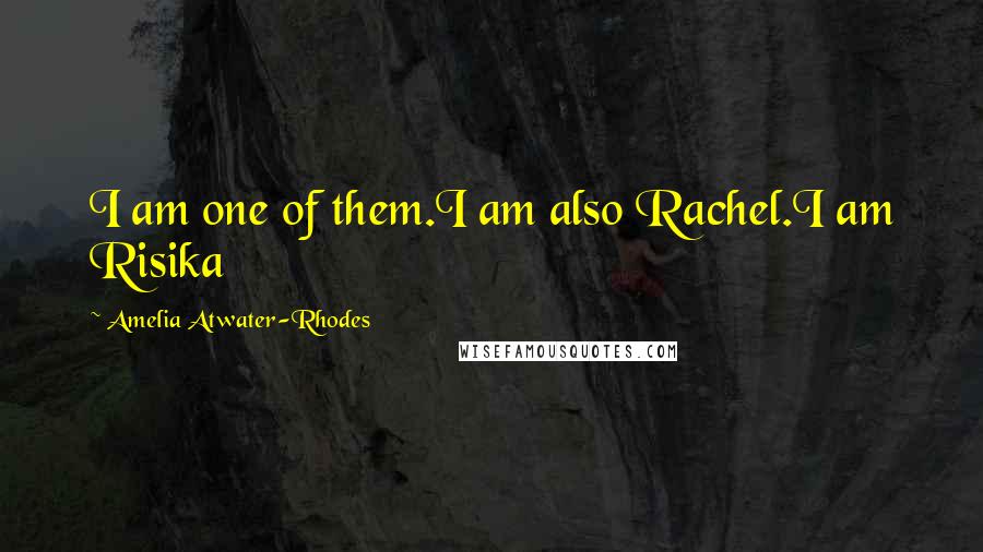 Amelia Atwater-Rhodes Quotes: I am one of them.I am also Rachel.I am Risika