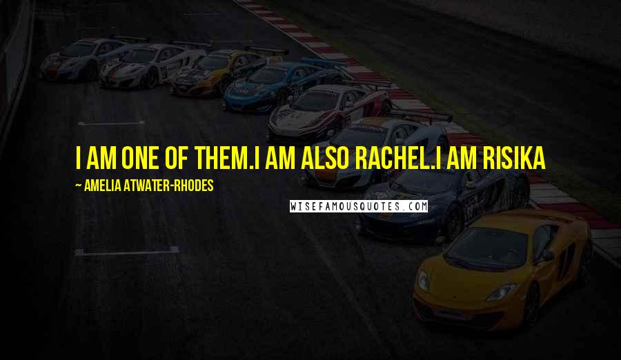 Amelia Atwater-Rhodes Quotes: I am one of them.I am also Rachel.I am Risika