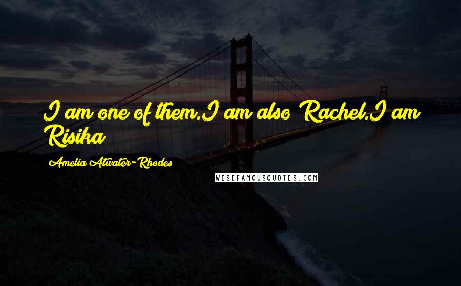 Amelia Atwater-Rhodes Quotes: I am one of them.I am also Rachel.I am Risika